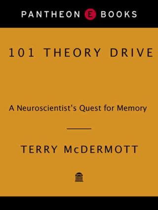 101 Theory Drive A Neuroscientist's Quest for Memory